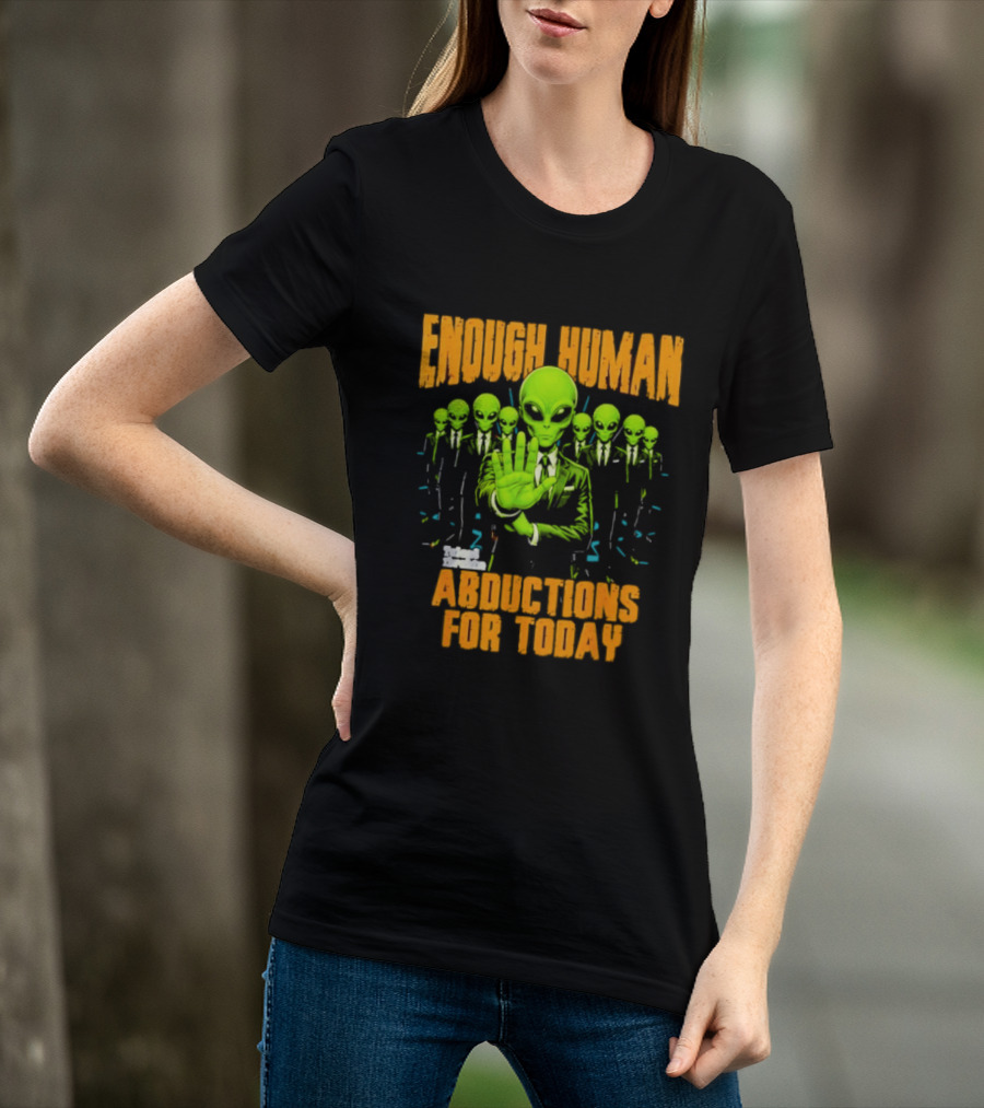 Enough Human Alien Abductions For Today T-Shirt
