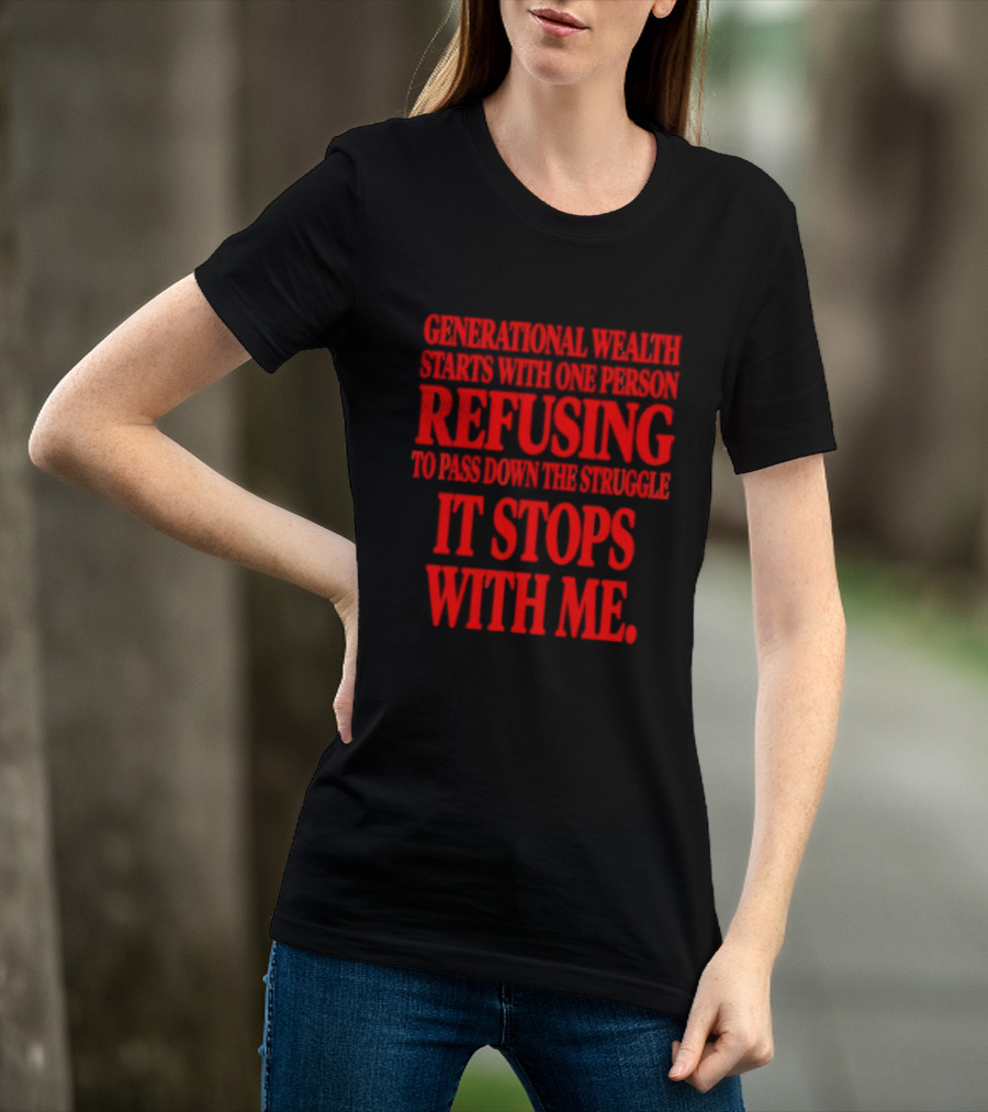 Generational Wealth Starts With One Person Refusing To Pass Down The Struggle It Stops With Me T-Shirt