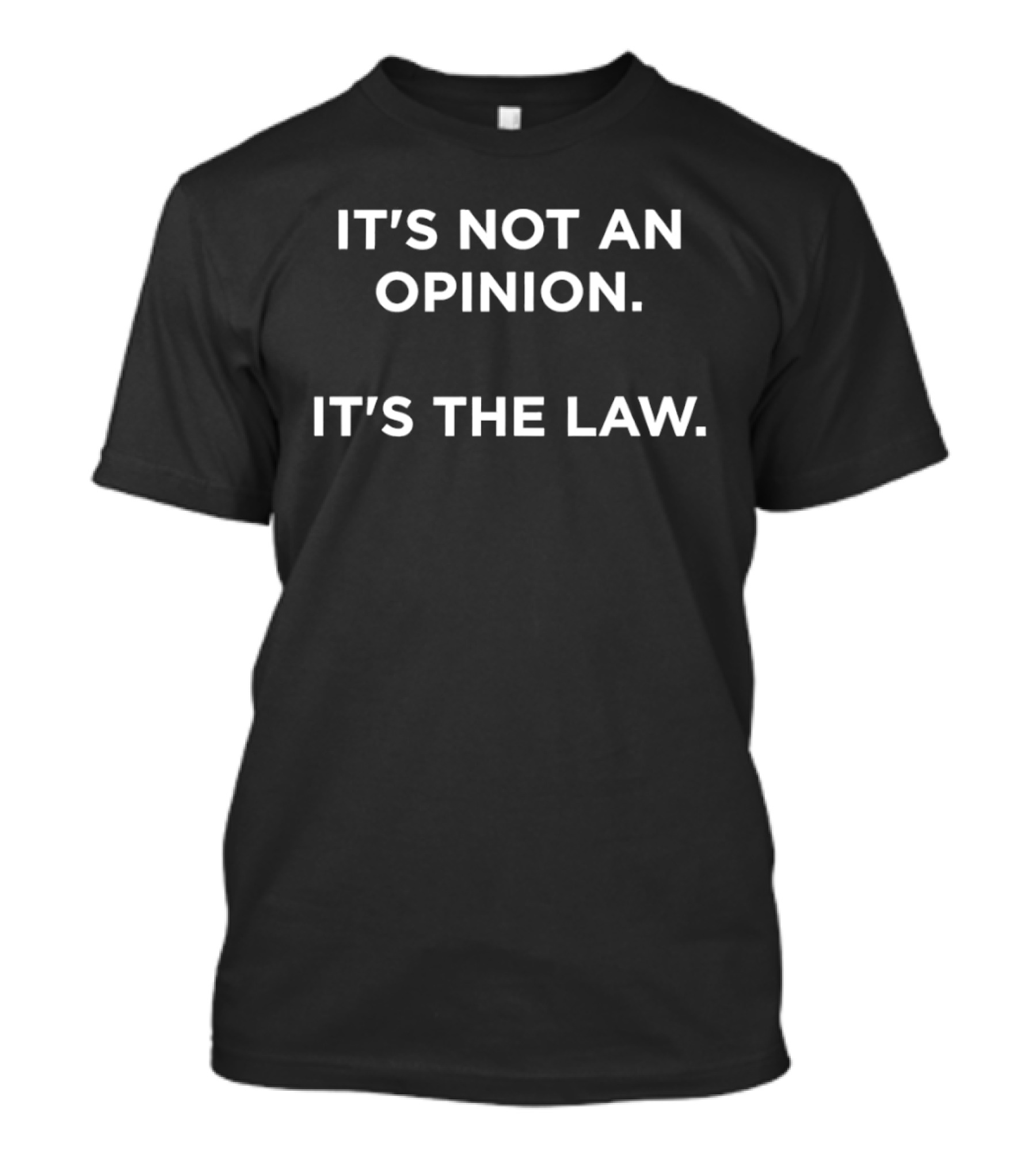 It's Not An Opinion It's The Law T-Shirt