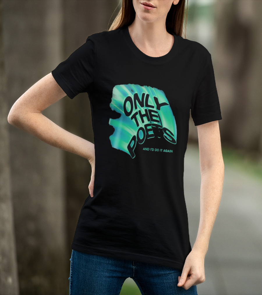 Only The Poets And I'd Do It Again T-Shirt