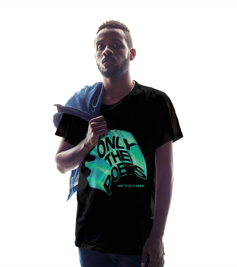 Only The Poets And I'd Do It Again T-Shirt