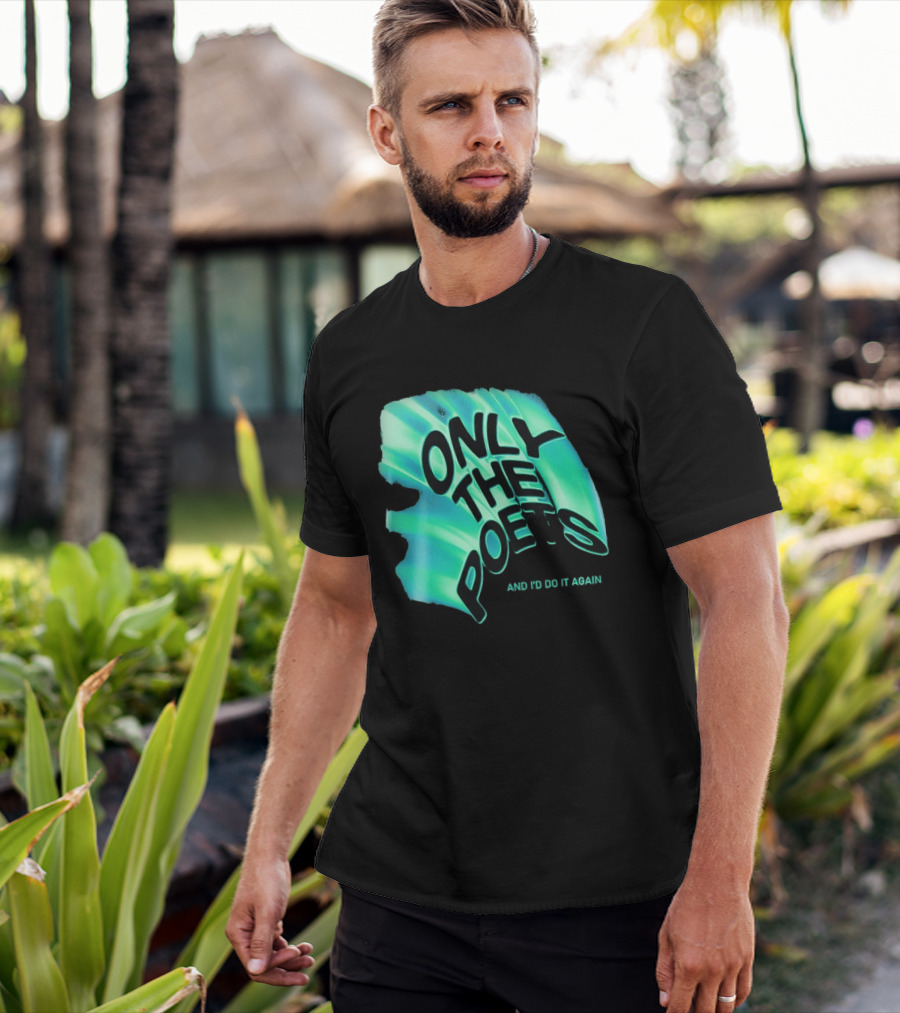 Only The Poets And I'd Do It Again T-Shirt