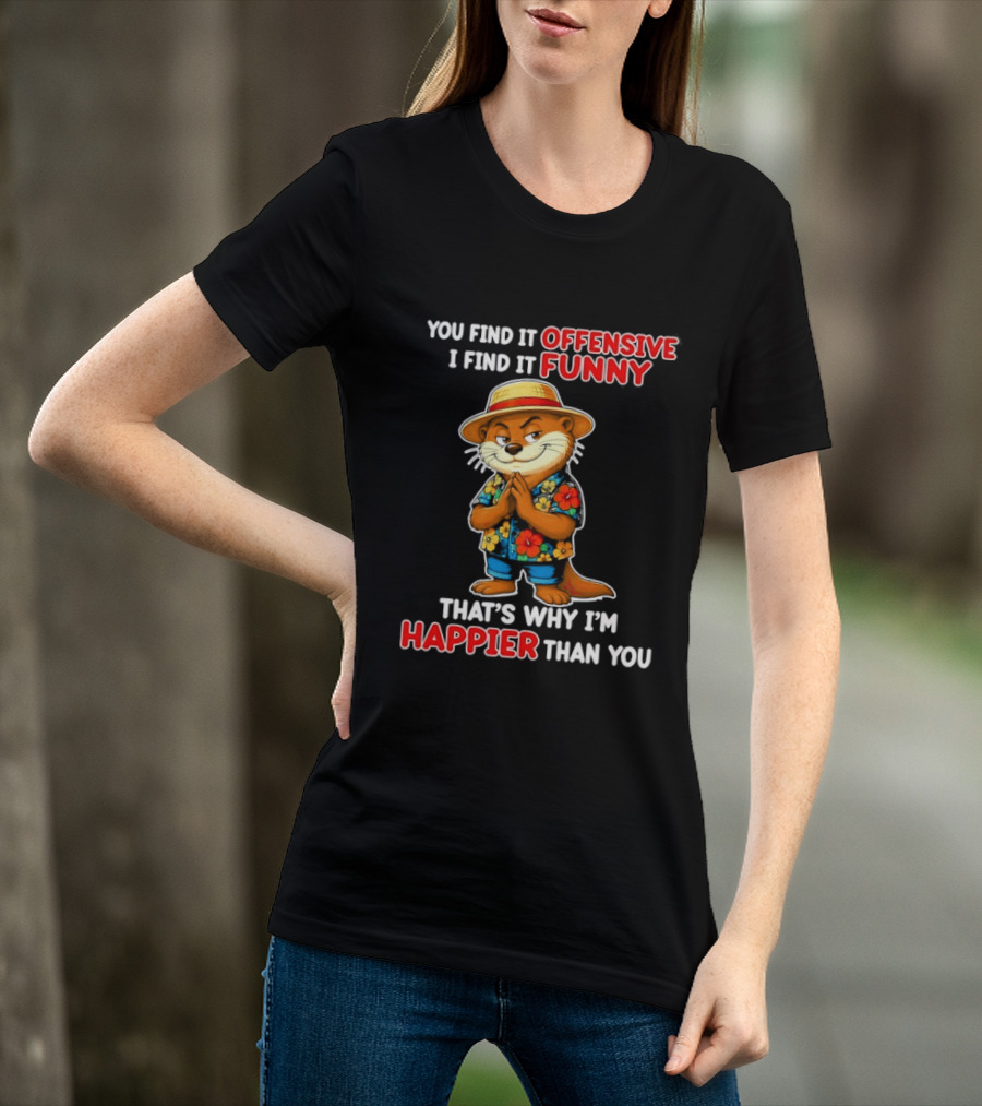 You Find It Offensive I Find It Funny That's Why I'm Happier Than You Otter Hawaiian T-Shirt