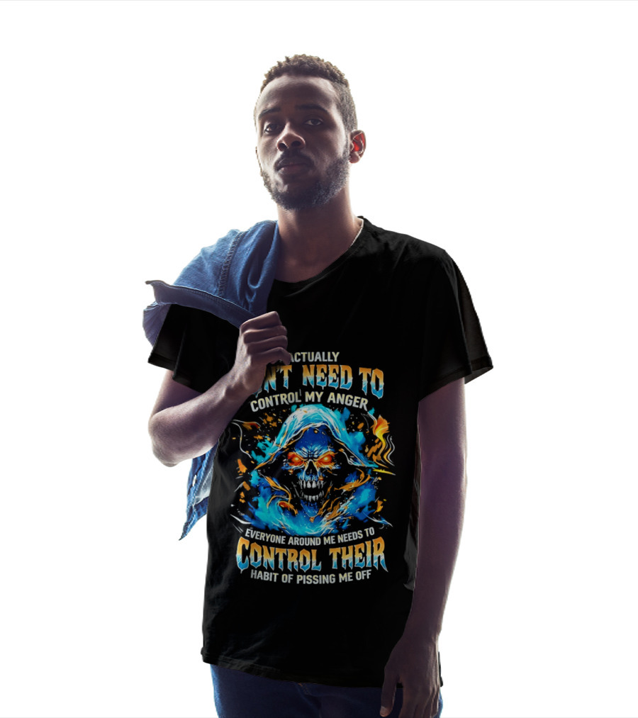I Actually Don't Need To Control My Anger Skull Flames Everyone Around Me Needs To Control Their Habit Of Pissing Me Off T-Shirt