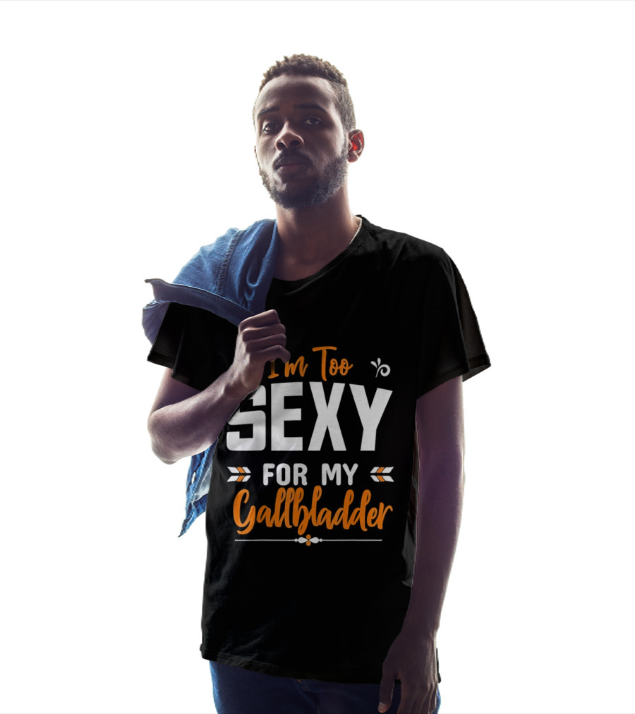 I'm Too Sexy For My Gallbladder Recovery T-Shirt