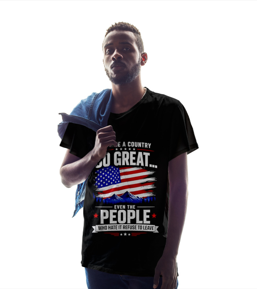 Imagine A Country So Great Even The People Who Hate It Refuse To Leave Flag Stars Stripes Mountains T-Shirt