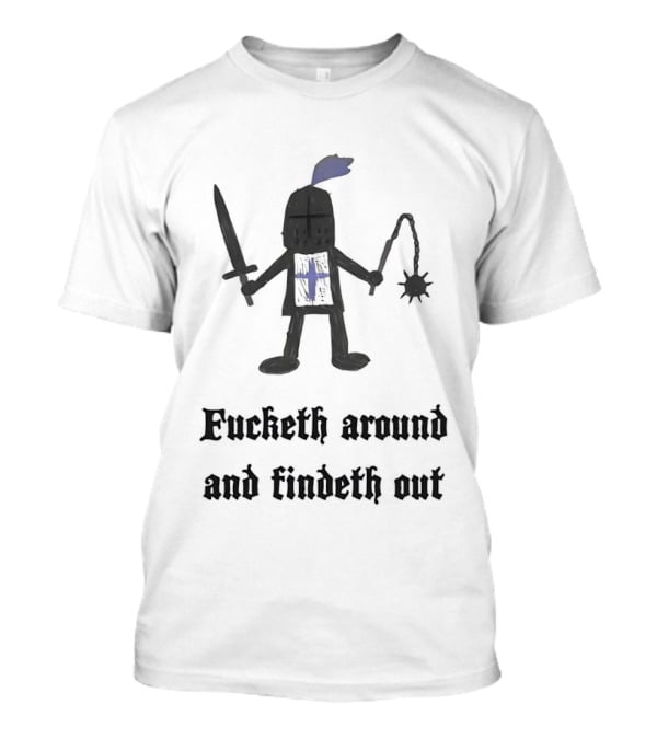 Medieval Knight Humor Fucketh Around And Findeth Out Cartoon T-Shirt