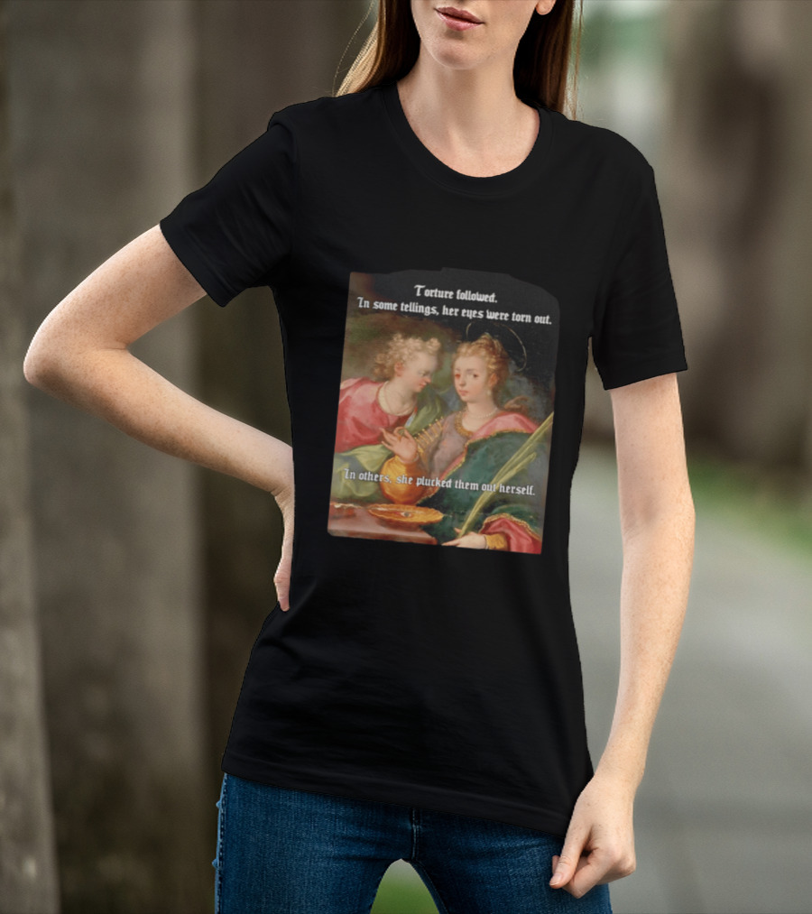 Torture Followed Her Eyes Were Torn Out In Others She Plucked Them Out T-Shirt