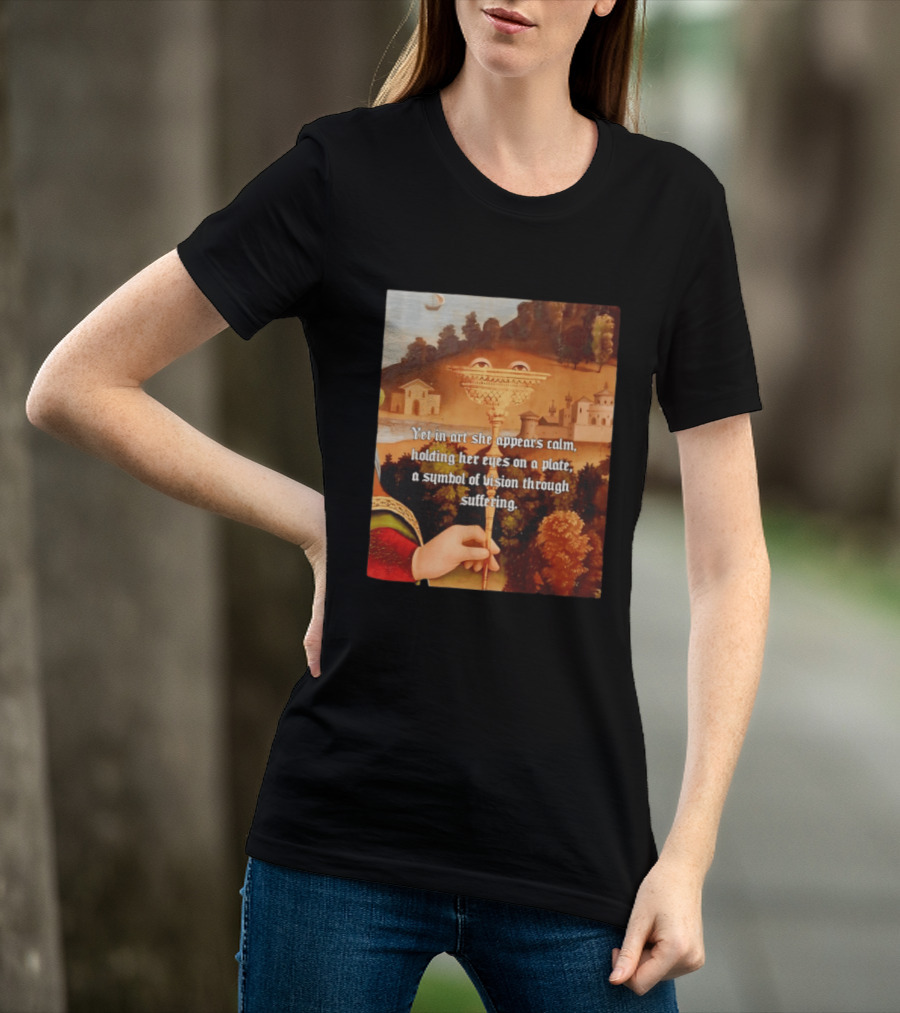 Yet In Art She Appears Calm Holding Her Eyes On A Plate A Symbol Of Vision Through Suffering T-Shirt