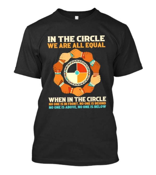 In The Circle We Are All Equal No One Is In Front No One Is Behind No One Is Above No One Is Below T-Shirt