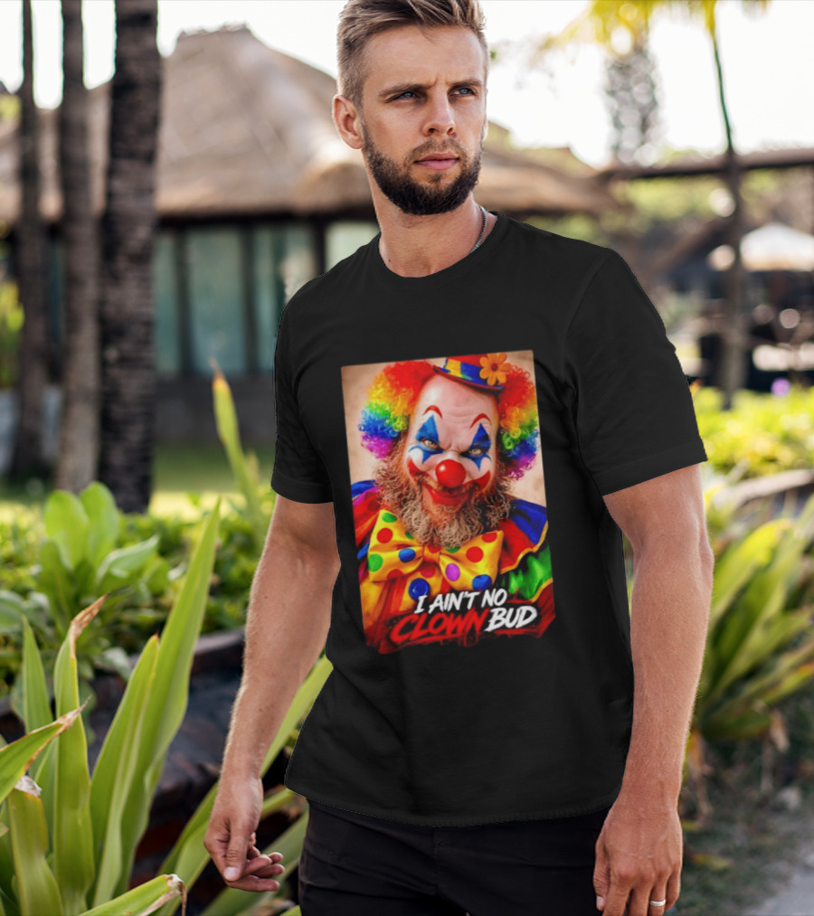 I Ain't No Clown Bud Colorful Costume And Makeup T-Shirt