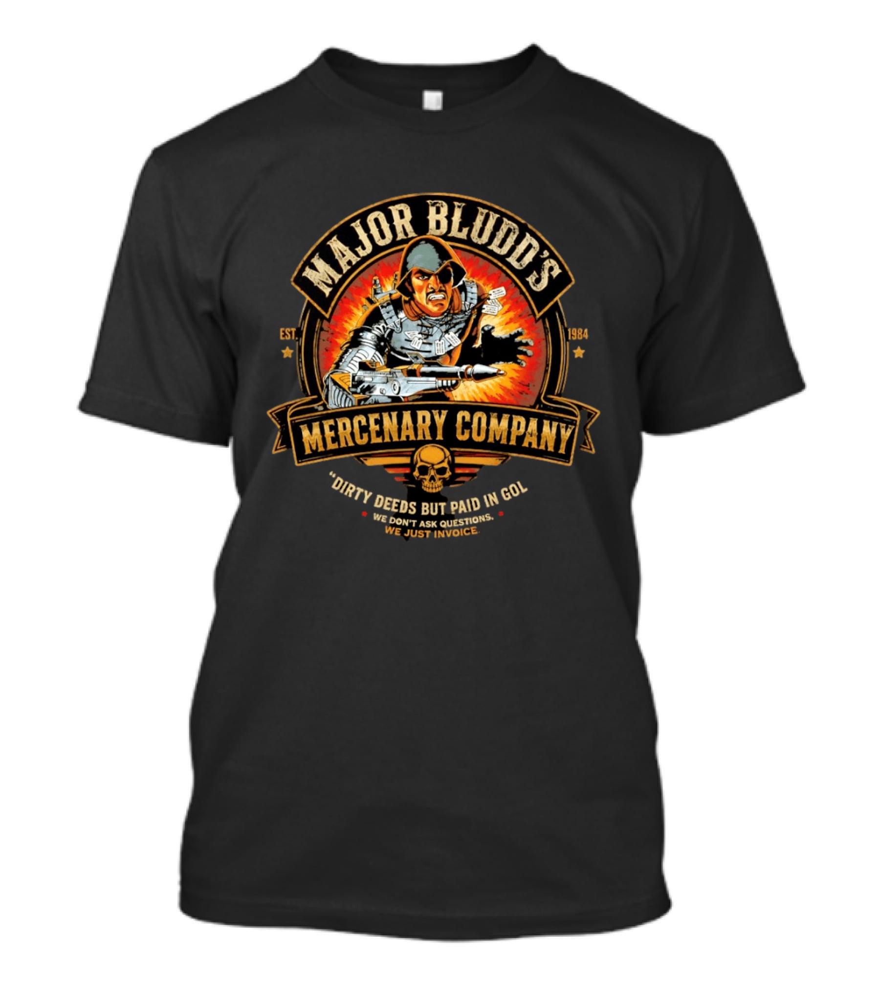 Major Bludd's Mercenary Company Dirty Deeds But Paid In Gold We Don't Ask Questions We Just Invoice T-Shirt