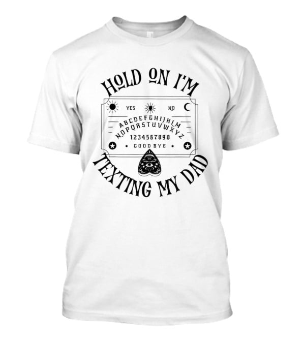 Hold On I'm Texting My Dad Ouija Board Spirit Communication Alphabet 1234567890 Yes No Goodbye T-Shirt