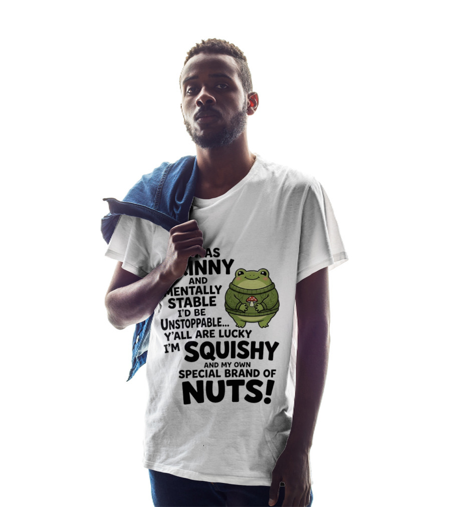 If I Was Skinny And Mentally Stable I'd Be Unstoppable Lucky I'm Squishy Special Brand Of Nuts Frog T-Shirt