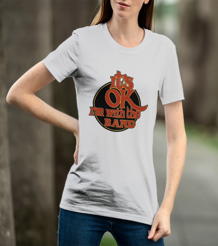 It's Ok I'm With The Band Rock And Roll T-Shirt
