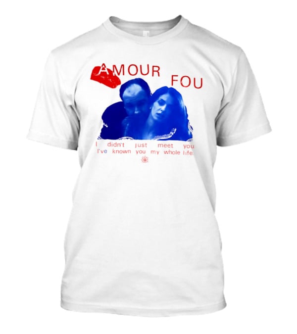 Amour Fou I Didn't Just Meet You I've Known You My Whole Life The Sopranos T-Shirt