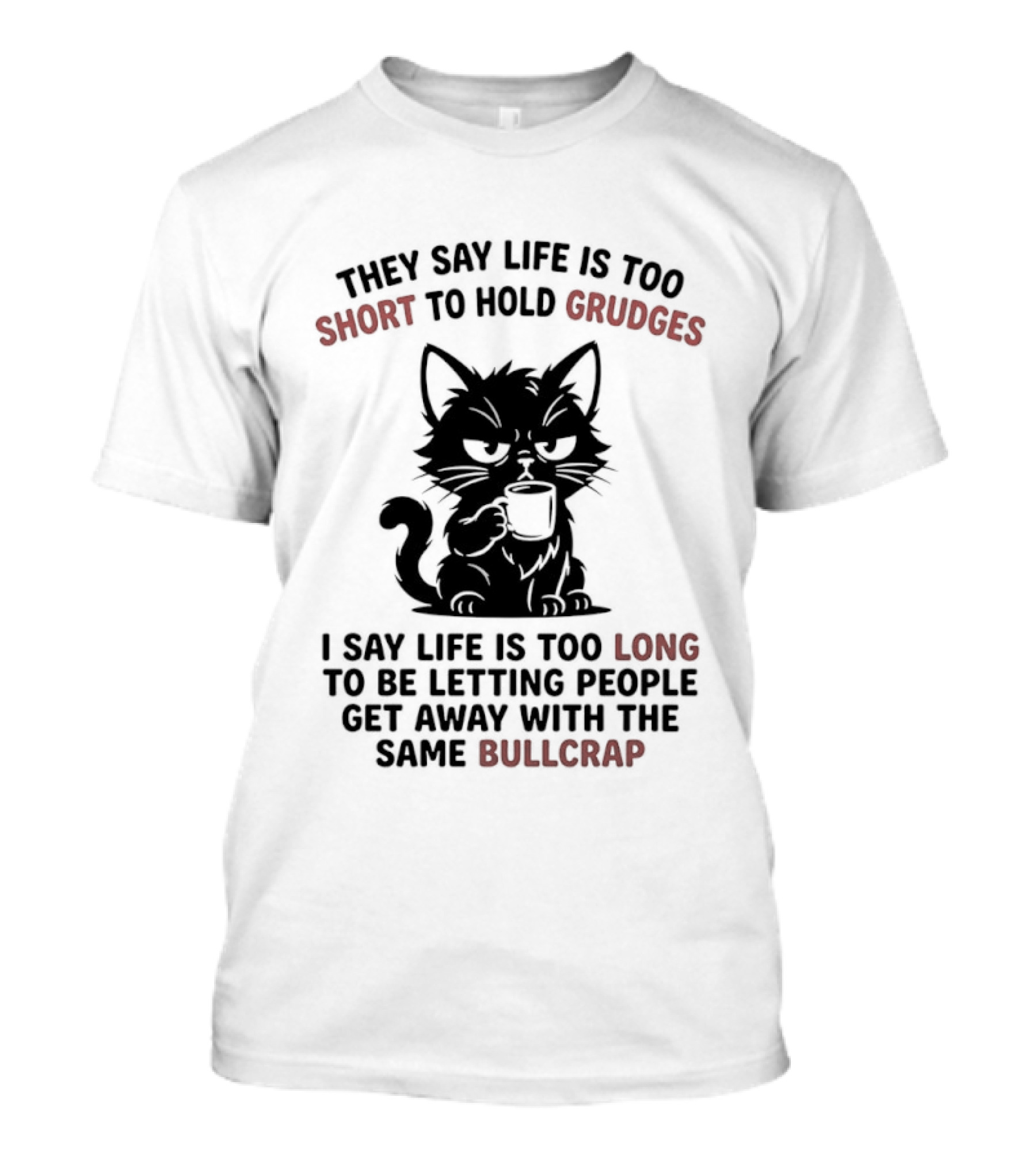 They Say Life Is Too Short To Hold Grudges Cat Life Is Too Long Same Bullcrap T-Shirt