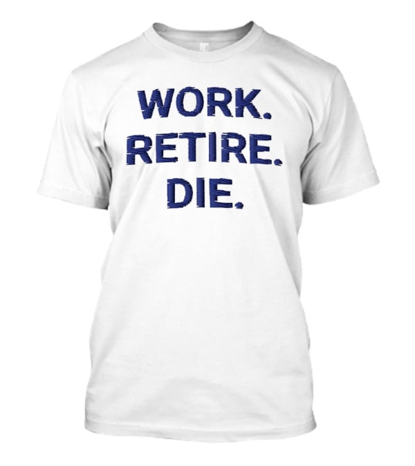 Work Retire Die Office Humor Phrase T-Shirt
