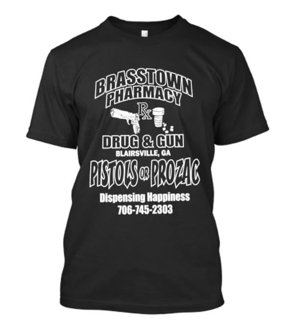Brasstown Pharmacy Drug & Gun Blairsville GA Pistols Or Prozac Dispensing Happiness 706 745 2303 T-Shirt