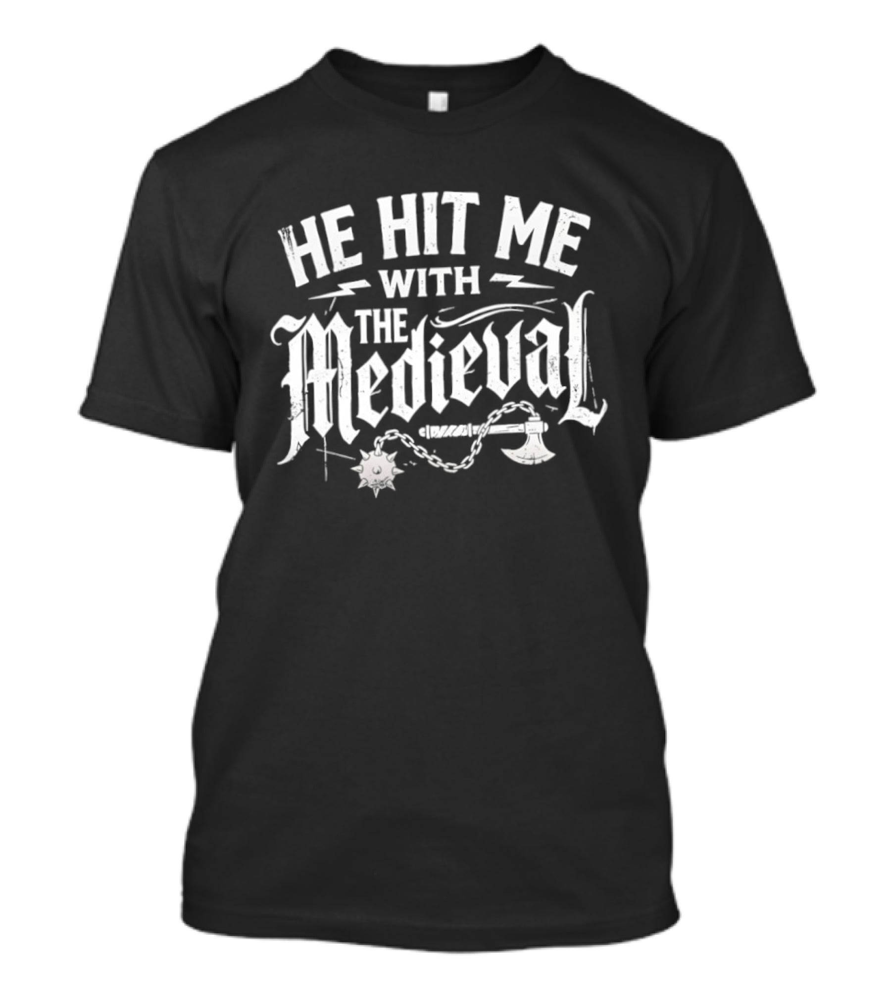 He Hit Me With The Medieval Battle Weapons T-Shirt