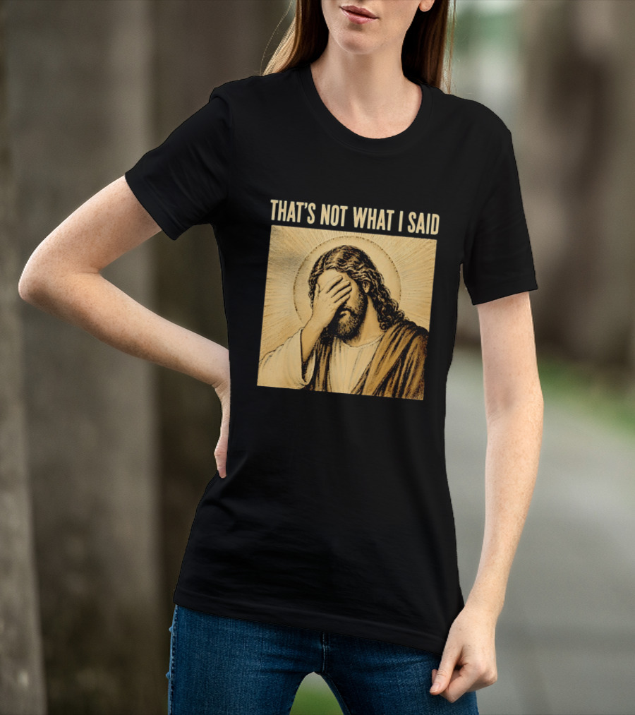 THAT'S NOT WHAT I SAID Jesus Facepalm T-Shirt