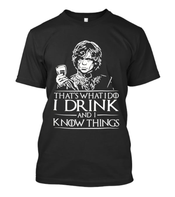 Tyrion Lannister That's What I Do I Drink And I Know Things T-Shirt