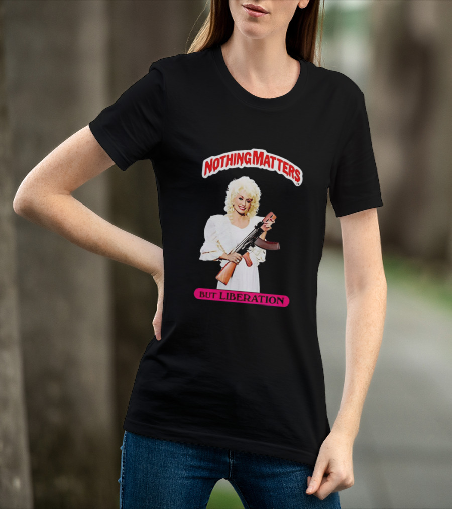 Dolly Parton Nothing Matters But Liberation AK 47 T-Shirt
