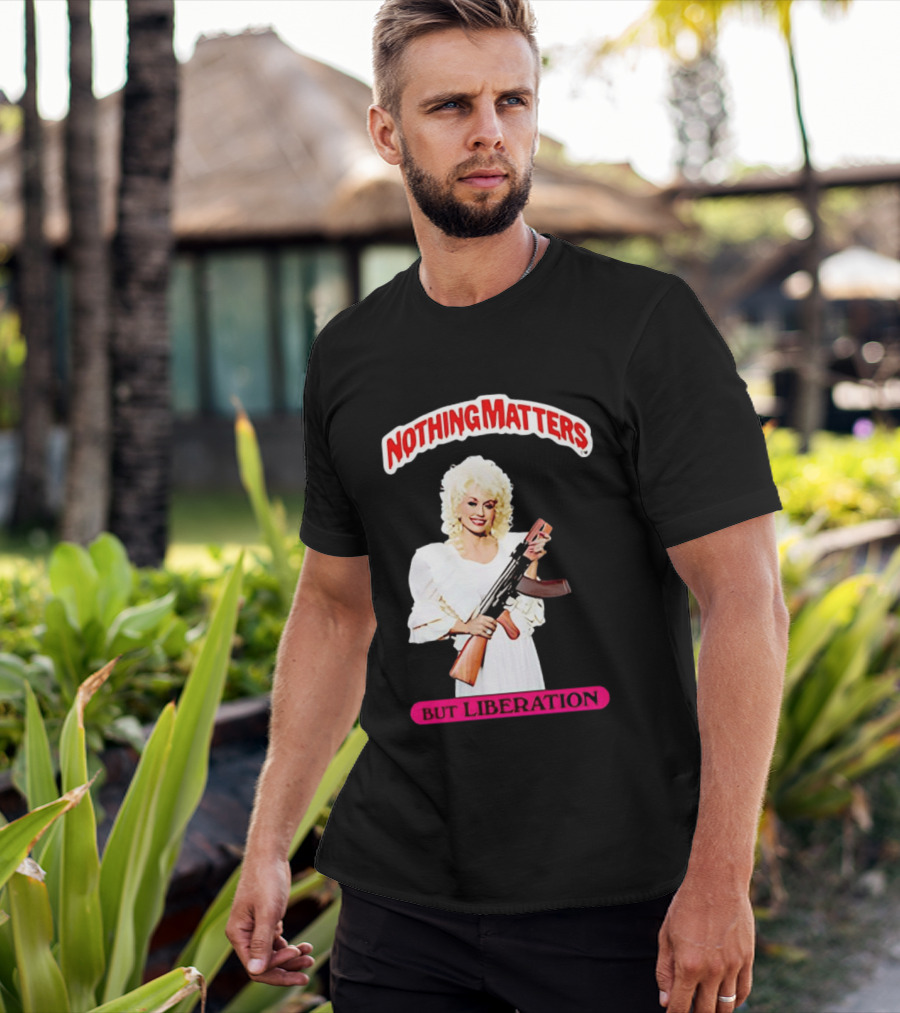 Dolly Parton Nothing Matters But Liberation AK 47 T-Shirt