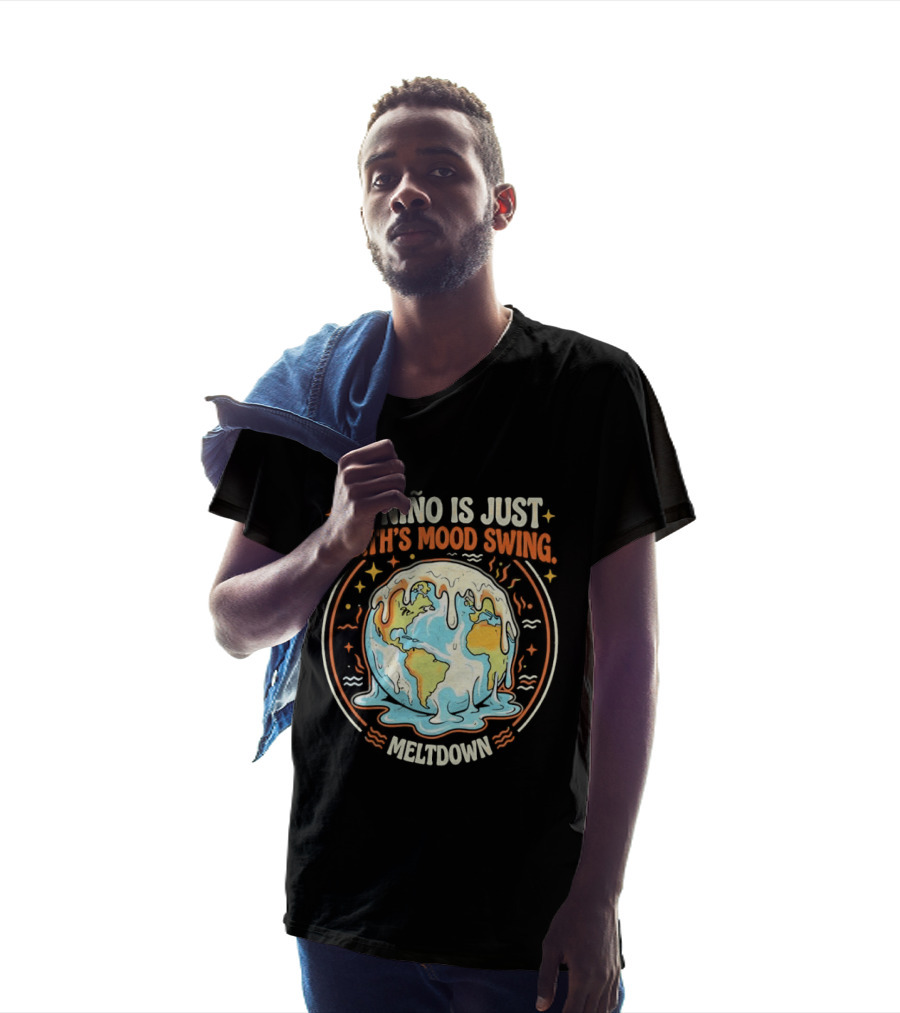 El Nino Is Just Earth's Mood Swing Meltdown Globe Melting Climate Humor T-Shirt