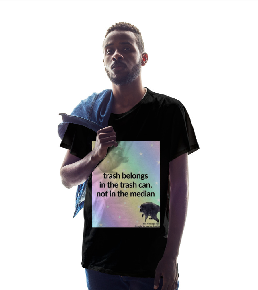 Trash Belongs In The Trash Can Not In The Median This Message Was Brought To You By Jimothy T-Shirt