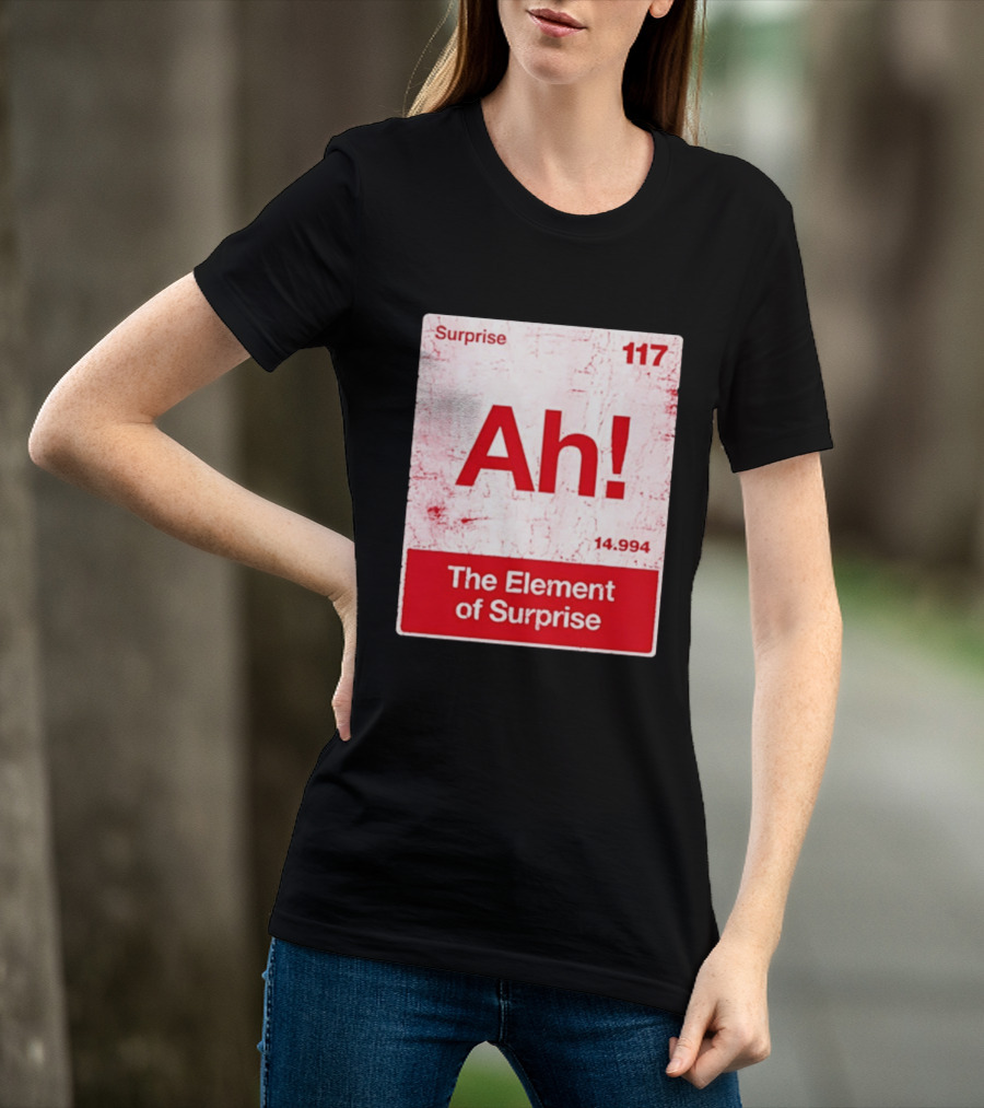 Surprise Ah 117 The Element Of Surprise 14.994 T-Shirt