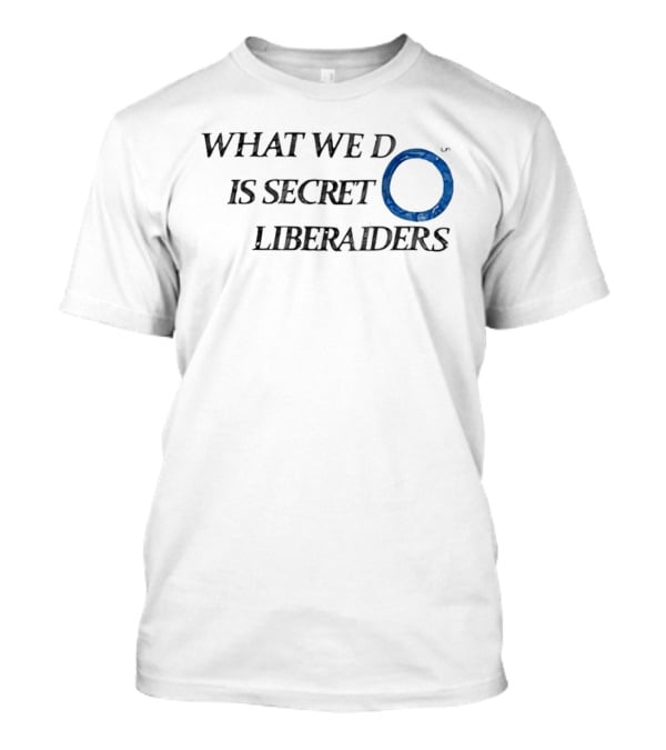 What We Do Is Secret Liberaiders O Streetwear T-Shirt