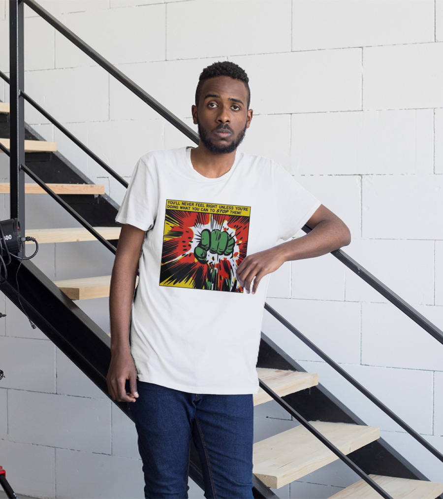 You'll Never Feel Right Unless You're Doing What You Can To Stop Them Green Fist Action Burst T-Shirt