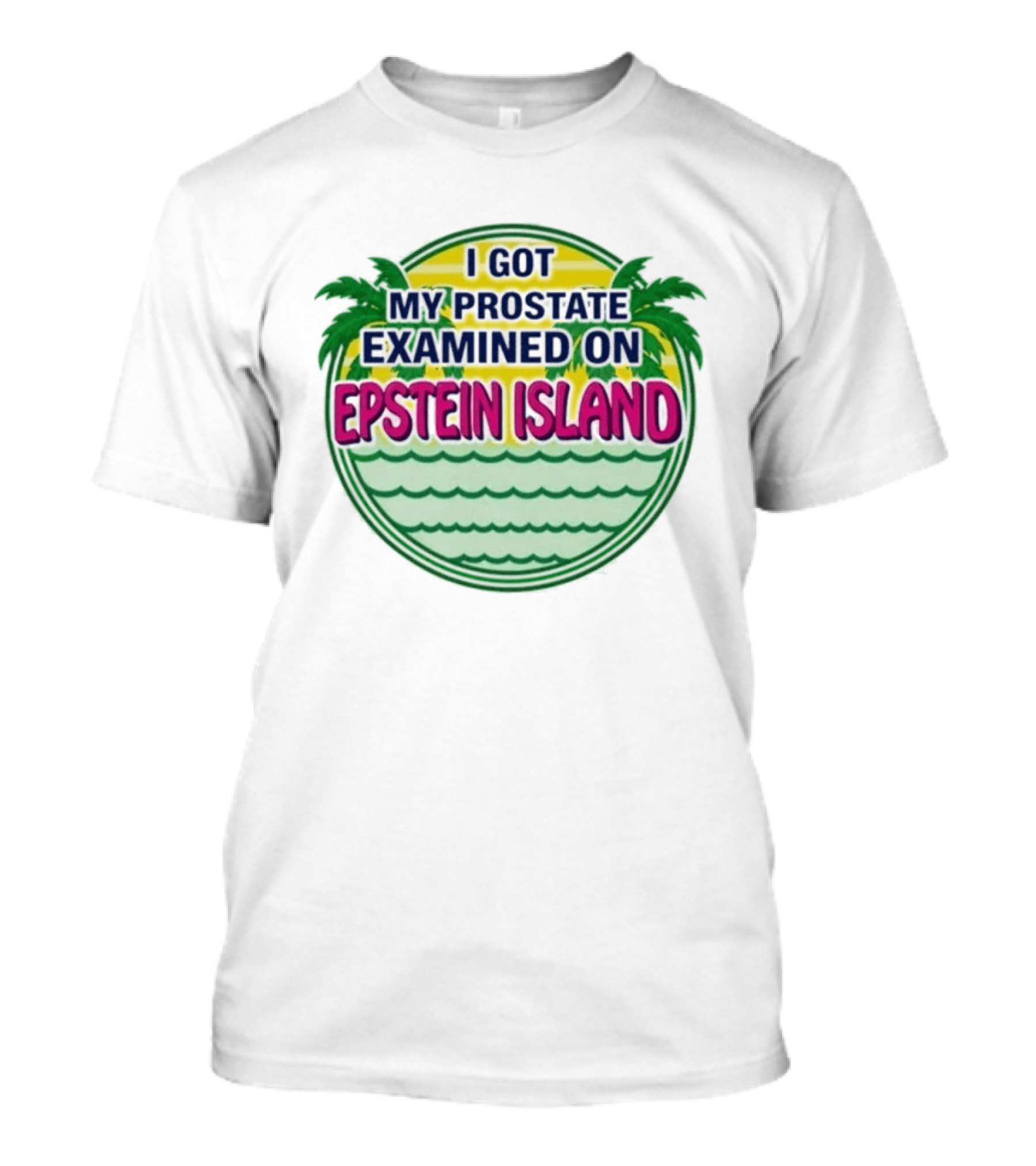 I Got My Prostate Examined On Epstein Island Palms And Waves T-Shirt