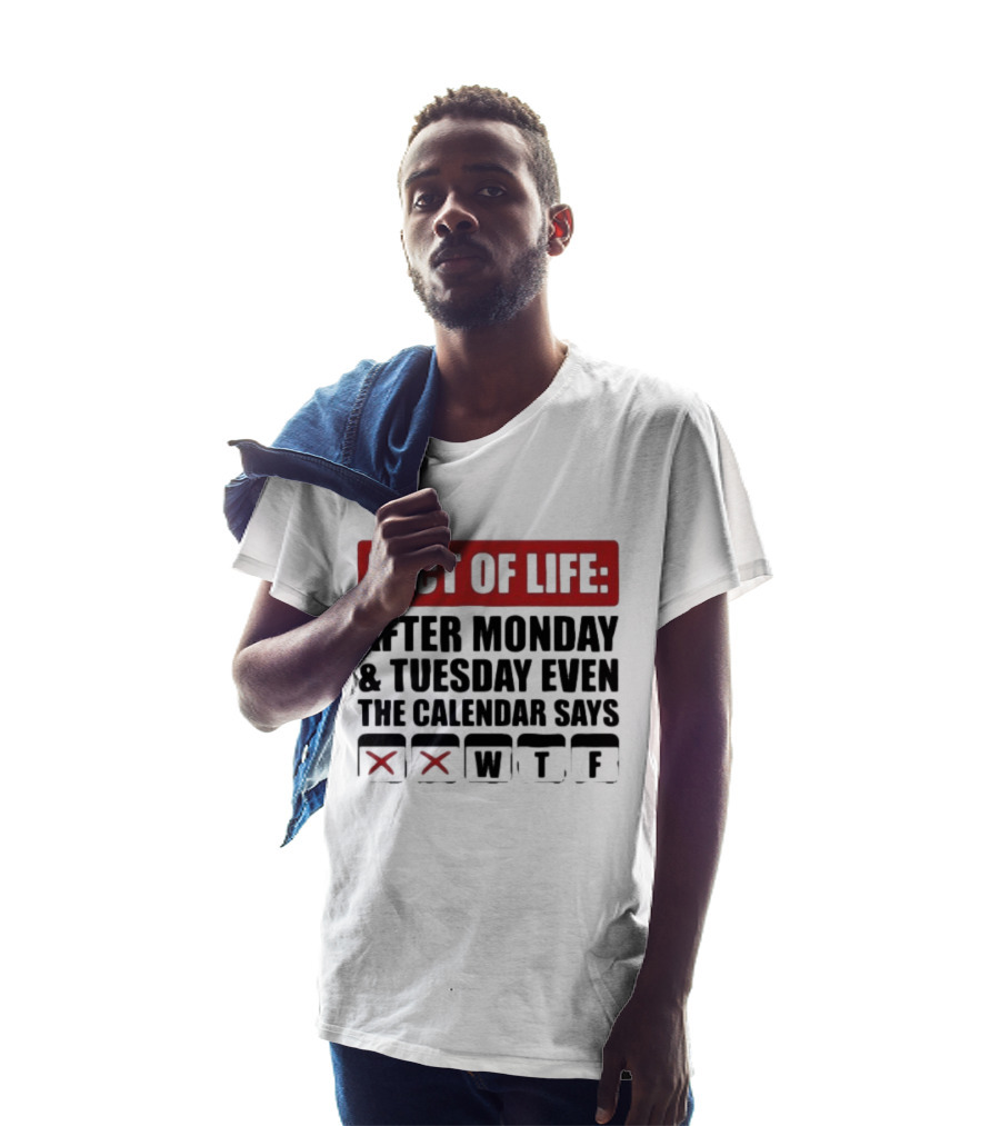 Fact Of Life After Monday And Tuesday Even The Calendar Says WTF T-Shirt