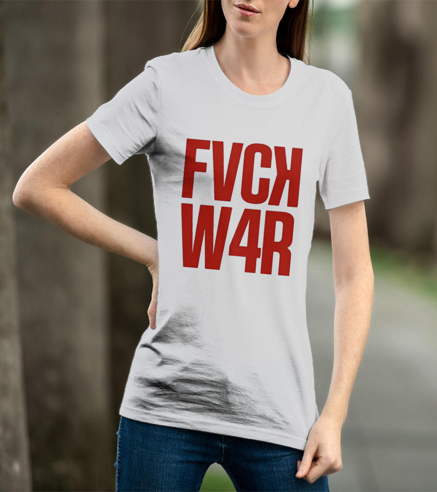 FVCK W4R Anti War Political Protest T-Shirt
