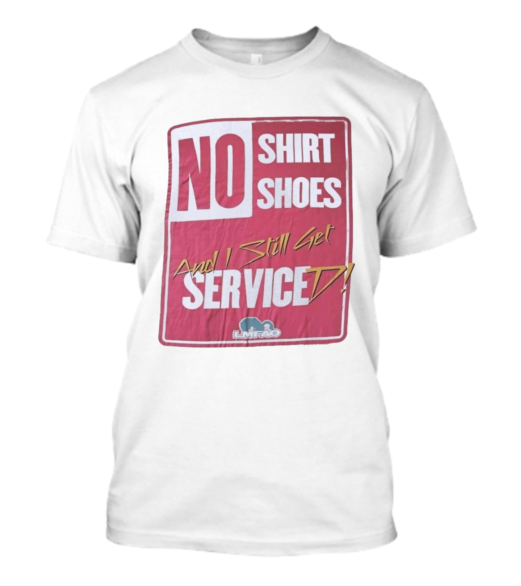 LMFAO No Shoes And I Still Get Serviced T-Shirt