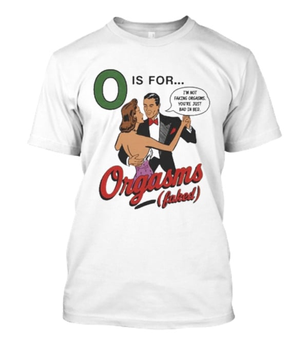 O Is For Orgasm Faked T-Shirt