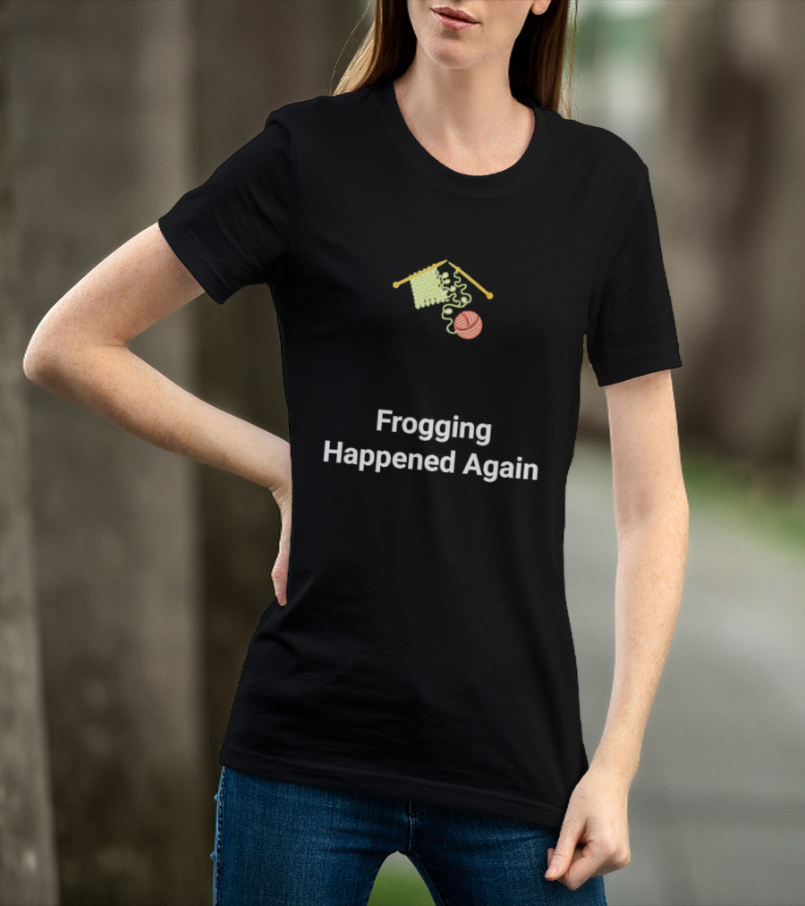 Frogging Happened Again Knitting Yarn Humor T-Shirt