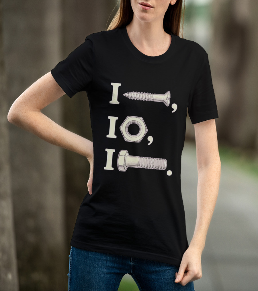 I Nut I Screw I Bolt Visual Engineering Humor Mechanics T-Shirt