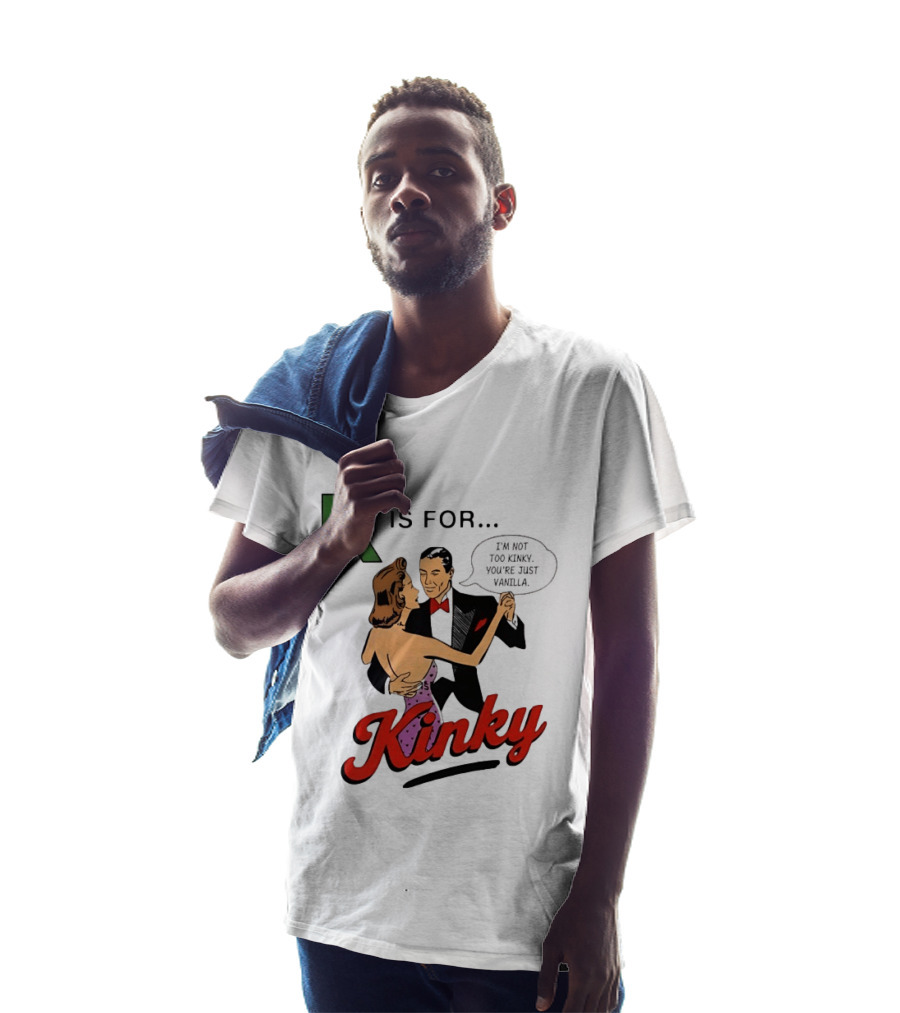 K Is For Kinky Retro Style Humor I'm Not Too Kinky You're Just Vanilla T-Shirt