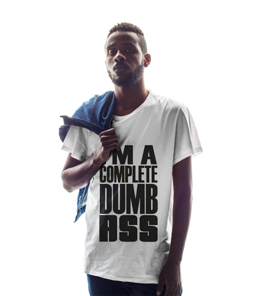 I'm A Complete Dumb Ass Humor T-Shirt