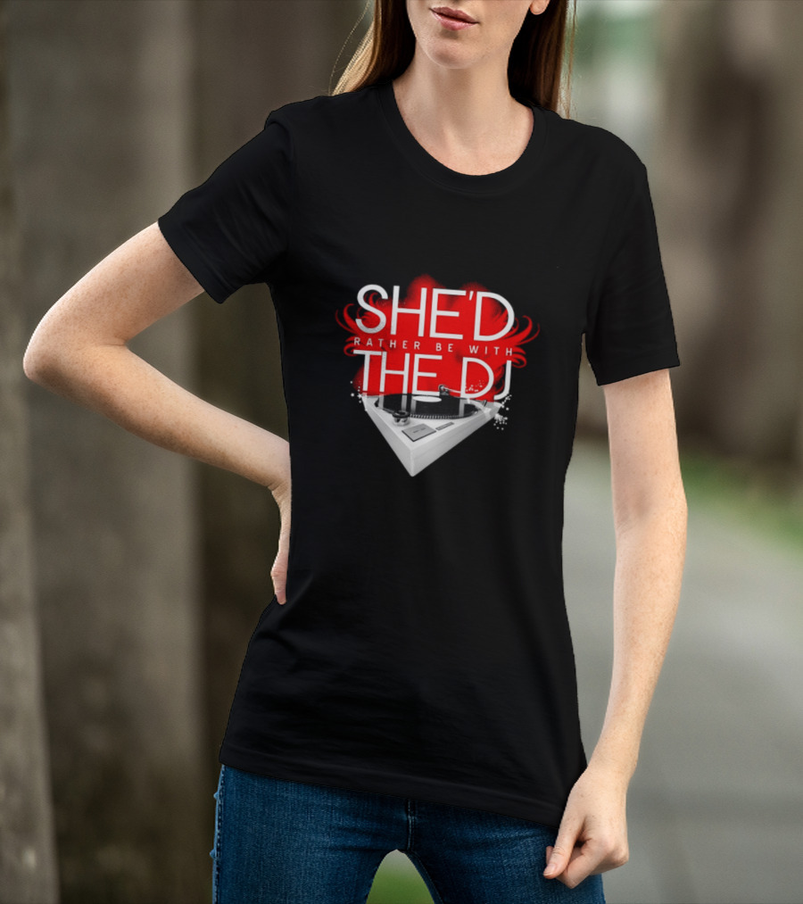 She'd Rather Be With The DJ Turntable Hardnox T-Shirt