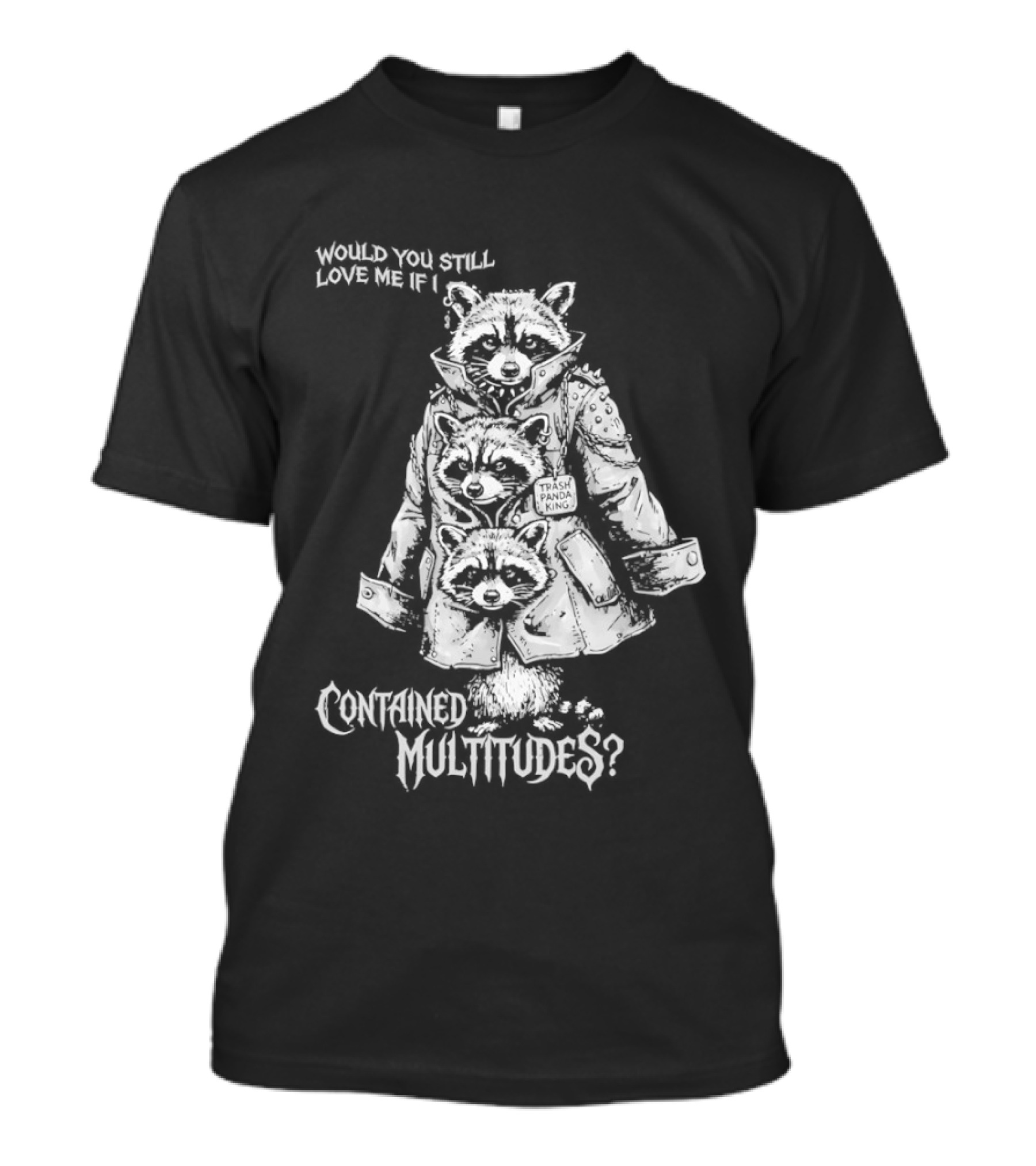Trash Panda King Would You Still Love Me If I Contained Multitudes Raccoon T-Shirt