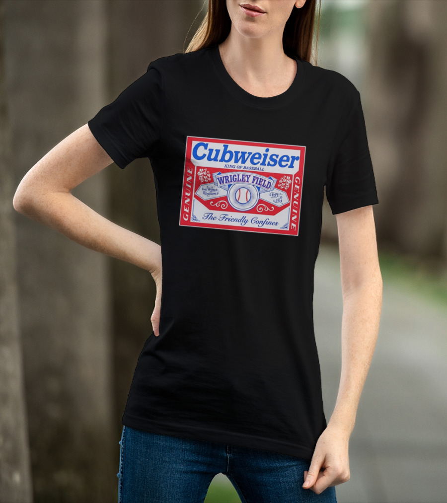 Genuine Cubweiser Wrigley Field King Of Baseball The Friendly Confines T-Shirt