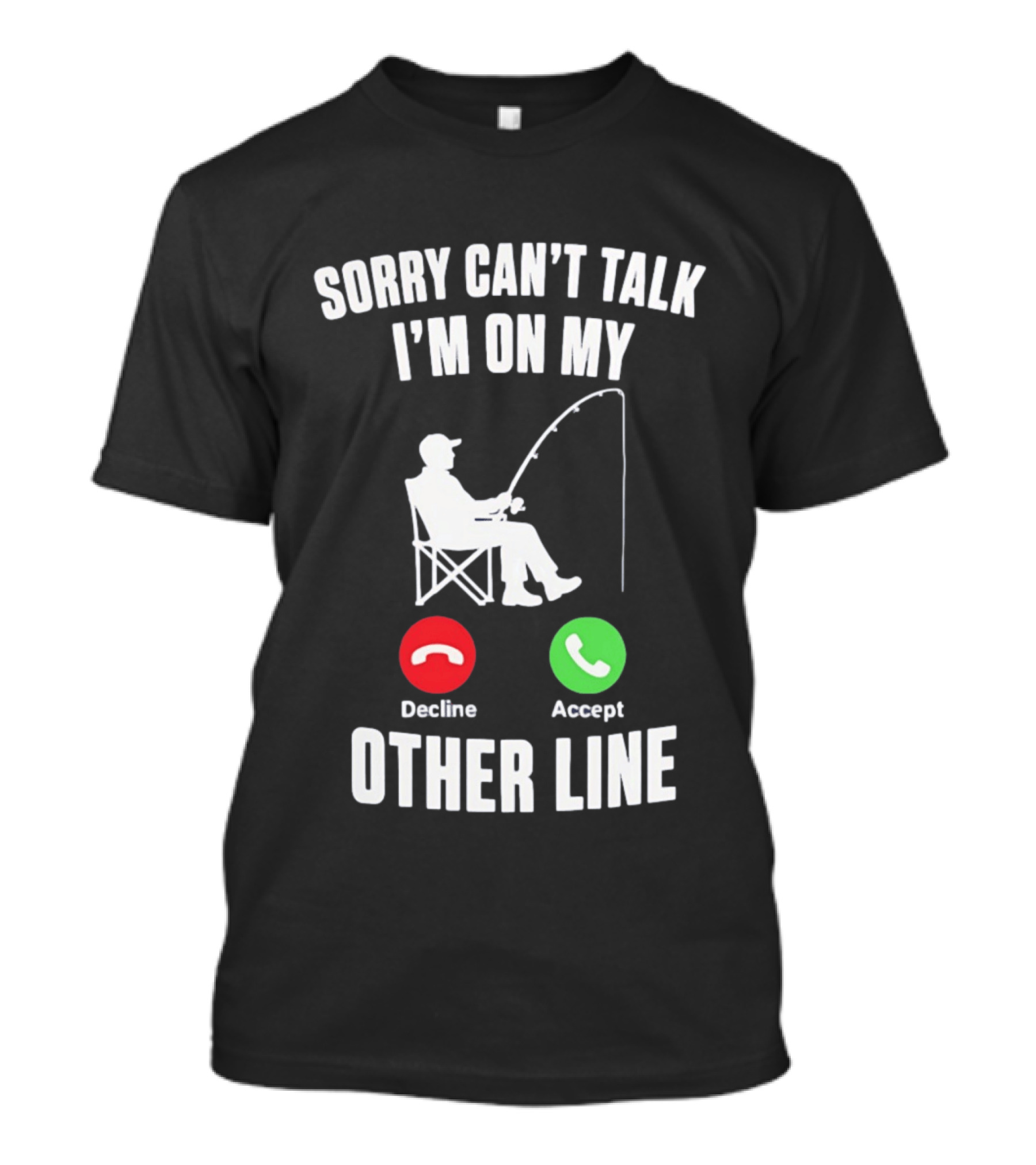 Sorry Can't Talk I'm On My Other Line Fishing Meme With Decline And Accept Phone Call Buttons T-Shirt