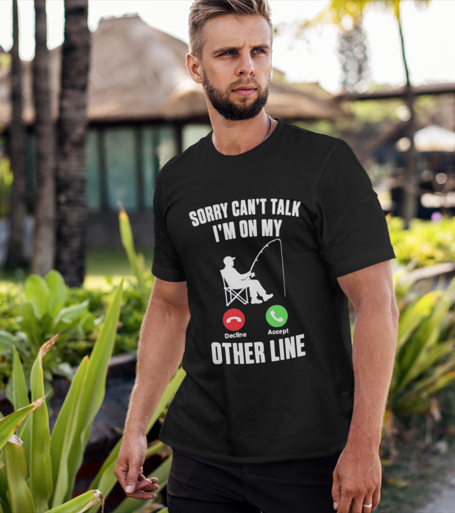 Sorry Can't Talk I'm On My Other Line Fishing Meme With Decline And Accept Phone Call Buttons T-Shirt
