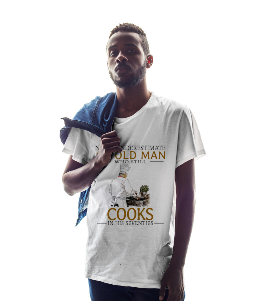 Never Underestimate An Old Man Who Still Cooks In His Seventies Chef Cooking T-Shirt