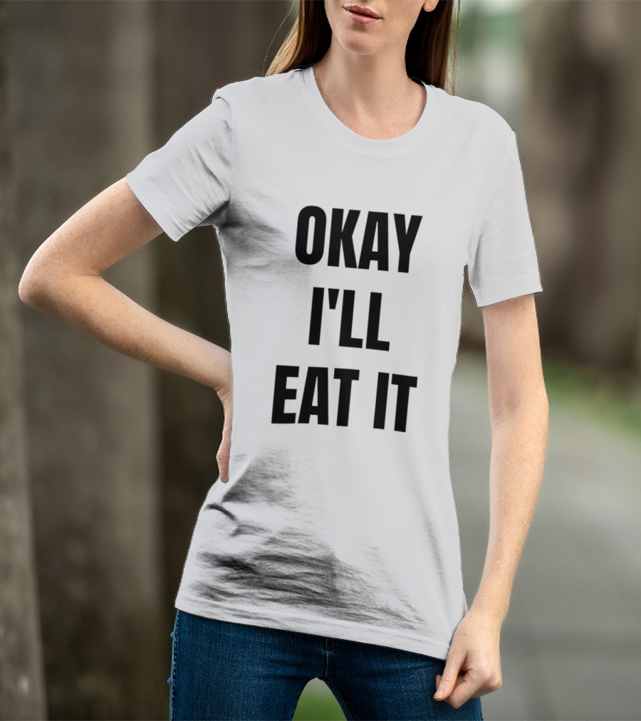 Okay I'll Eat It T-Shirt
