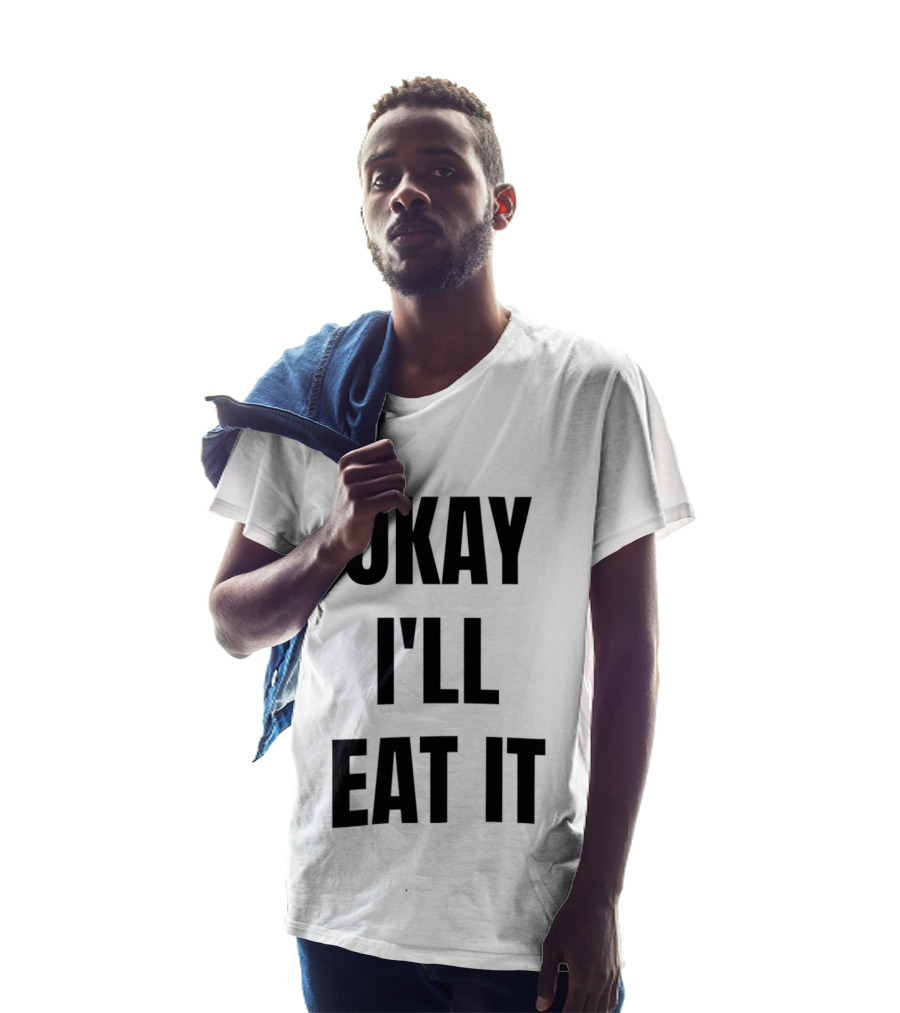 Okay I'll Eat It T-Shirt